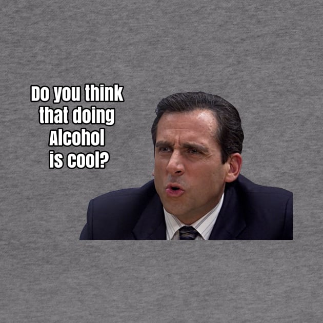 Michael Scott - "Do you think that doing Alcohol is cool" by TossedSweetTees